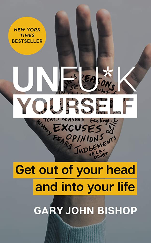 Unfu*k Yourself: Get Out of Your Head and into Your Life 